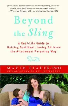 Beyond the Sling: A Real-Life Guide to Raising Confident, Loving Children the Attachment Parenting Way, Paperback/Mayim Bialik