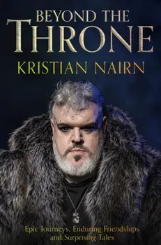 Beyond the Throne. Epic journeys, enduring friendships and surprising tales, Hardback/Kristian Nairn