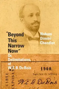 Beyond This Narrow Now: Or, Delimitations, of W. E. B. Du Bois, Paperback/Nahum Dimitri Chandler