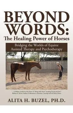 Beyond Words: The Healing Power of Horses: Bridging the Worlds of Equine Assisted Therapy and Psychotherapy - Alita H. Buzel