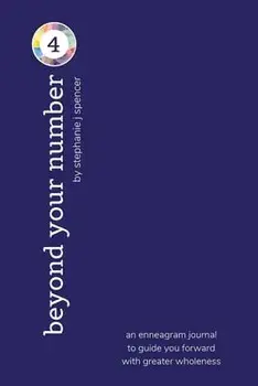 Beyond Your Number Type 4: an enneagram journal to guide you forward with greater wholeness, Paperback/Stephanie J. Spencer