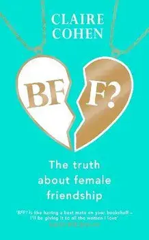 BFF?: The truth about female friendship, Hardback/Claire Cohen