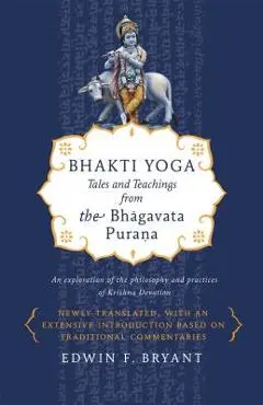 Bhakti Yoga: Tales and Teachings from the Bhagavata Purana - Edwin F. Bryant