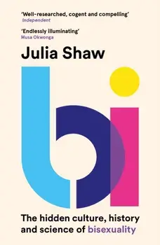 Bi : The Hidden Culture, History and Science of Bisexuality/Dr Julia Shaw