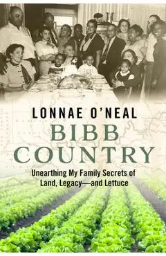 Bibb Country: Unearthing My Family Secrets of Land, Legacy and Lettuce - Lonnae O'neal