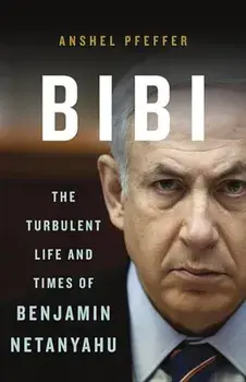 Bibi: The Turbulent Life and Times of Benjamin Netanyahu, Hardcover/Anshel Pfeffer