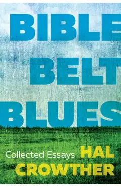Bible Belt Blues: Collected Essays - Hal Crowther