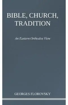 Bible, Church, Tradition: An Eastern Orthodox View - Georges Florovsky