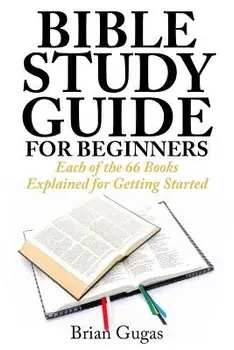 Bible Study Guide for Beginners: Each of the 66 Books Explained for Getting Started, Paperback/Brian Gugas
