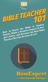 Bible Teacher 101: How to Teach the Bible in Sunday School, Make a Positive Impact in People's Lives, and Become the Best Bible Teacher Y/***