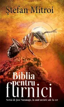 Biblia pentru furnici. Scrisa de Jose Saramago in anul urcarii sale la cer/Stefan Mitroi