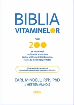 Biblia vitaminelor. Peste 200 de vitamine si suplimente alimentare pentru a-ti imbunatati sanatatea, starea de bine si longevitatea/Earl Mindell, Hester Mundis