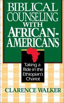 Biblical Counseling with African-Americans: Taking a Ride in the Ethiopian's Chariot, Paperback/Clarence Walker