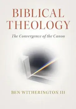 Biblical Theology: The Convergence of the Canon, Paperback/Ben Witherington III