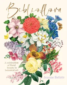Biblioflora. A celebration of floral beauty in botanical art, Hardback/Jeanne Batiste