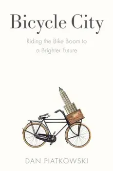 Bicycle City. Riding the Bike Boom to a Brighter Future, Paperback/Dan Piatkowski