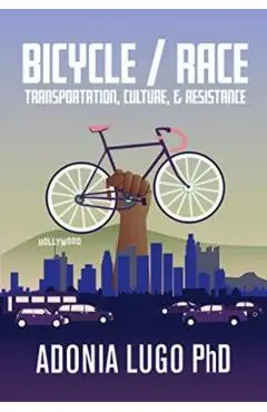 Bicycle / Race: Transportation, Culture, & Resistance - Adonia Lugo