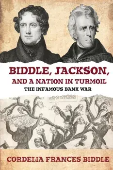 Biddle, Jackson, and a Nation in Turmoil: The Infamous Bank War, Paperback/Cordelia Frances Biddle