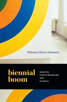 Biennial Boom. Making Contemporary Art Global, Paperback/Paloma Checa-Gismero