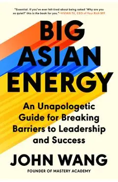 Big Asian Energy: An Unapologetic Guide for Breaking Barriers to Leadership and Success - John Wang
