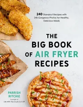 Big Book of Air Fryer Recipes. 240 Standout Recipes with 240 Gorgeous Photos for Healthy, Delicious Meals, Paperback/Parrish Ritchie