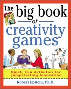 Big Book of Creativity Games: Quick, Fun Acitivities for Jumpstarting Innovation, Paperback/Robert Epstein