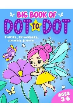 Big Book of Dot to Dot: Fairies, Princesses, Animals & More: Ages 3-6 - Fairywren Publishing