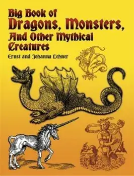 Big Book of Dragons, Monsters and Other Mythical Creatures/Ernst Lehner
