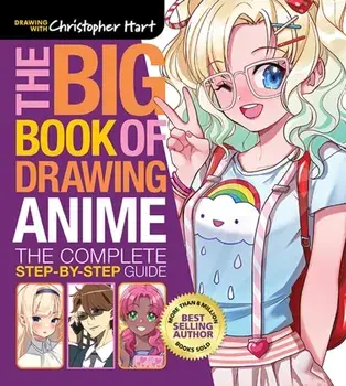 Big Book of Drawing Anime, The. The Complete Step-by-Step Guide – How to Draw Anime and Manga Characters for Kids, Teens, and Adults, Paperback/Christopher Hart