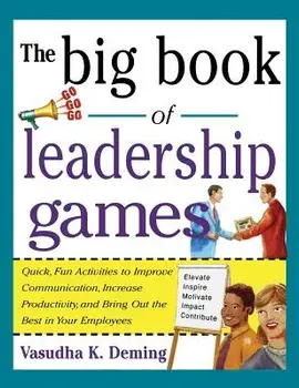 Big Book of Leadership Games: Quick, Fun Activities to Improve Communication, Increase Productivity, and Bring Out the Best in Employees/***