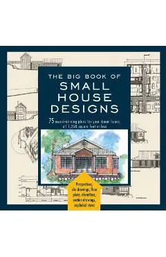 Big Book of Small House Designs: 75 Award-Winning Plans for Your Dream House, 1,250 Square Feet or Less - Don Metz