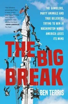 Big Break. The Gamblers, Party Animals, and True Believers Trying to Win in Washington While America Loses Its Mind, Hardback/Ben Terris
