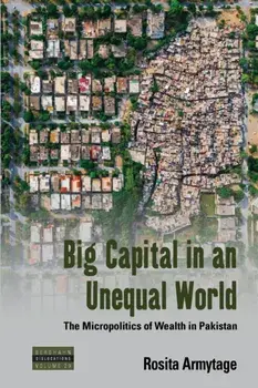 Big Capital in an Unequal World. The Micropolitics of Wealth in Pakistan, Paperback/Rosita Armytage