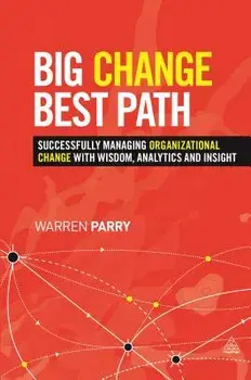 Big Change, Best Path: Successfully Managing Organizational Change with Wisdom, Analytics and Insight, Hardcover/Warren Parry