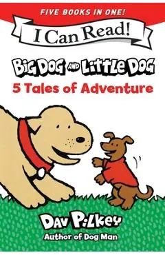 Big Dog and Little Dog: 5 Tales of Adventure: 5 My First I Can Reads in One! Big Dog and Little Dog, Big Dog and Little Dog Getting Trouble, Big Dog a - Dav Pilkey