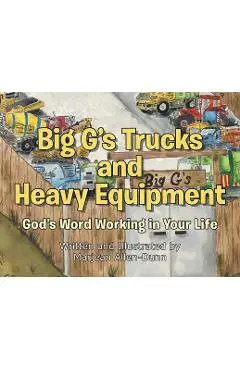 Big G's Trucks and Heavy Equipment: God's Word Working in Your Life - Marjean Allen-dunn