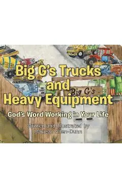 Big G's Trucks and Heavy Equipment: God's Word Working in Your Life - Marjean Allen-dunn