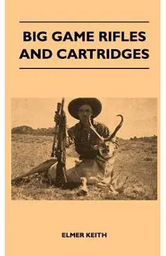 Big Game Rifles and Cartridges - Elmer Keith