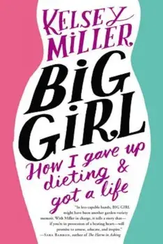 Big Girl: How I Gave Up Dieting and Got a Life, Paperback/Kelsey Miller