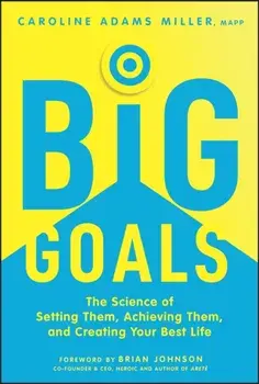 Big Goals. The Science of Setting Them, Achieving Them, and Creating Your Best Life, Hardback/Caroline Adams Miller