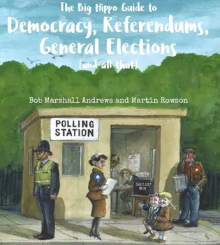 Big Hippo Guide to Democracy, Referendums, General Elections ( and all that ), Paperback/Bob Marshall Andrews