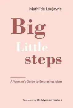 Big Little Steps: A Woman's Guide to Embracing Islam, Paperback/Mathilde Loujayne