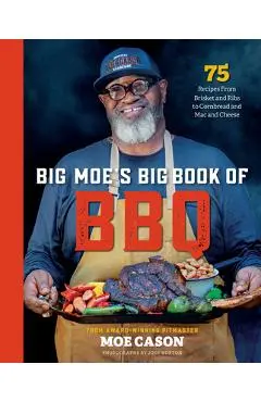 Big Moe's Big Book of BBQ: 75 Recipes from Brisket and Ribs to Cornbread and Mac and Cheese - Moe Cason