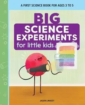Big Science Experiments for Little Kids: A First Science Book for Ages 3 to 5, Paperback/Jason Lindsey