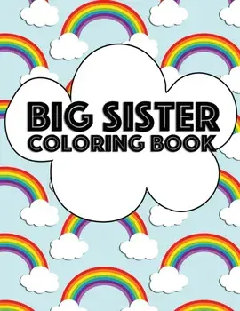 Big Sister Coloring Book: Rainbow New Baby Color Book for Big Sisters Ages 2-6, Perfect Gift for Big Sisters with a New Sibling!, Paperback/Big Sister Rainbow Creative