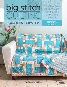Big Stitch Quilting: A Practical Guide to Sewing and Hand Quilting 20 Stunning Projects, Paperback/Carolyn Forster