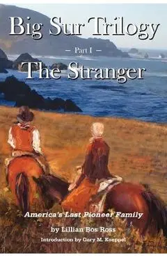 Big Sur Trilogy: Part I - The Stranger: America's Last Pioneer Family - Gary M. Koeppel
