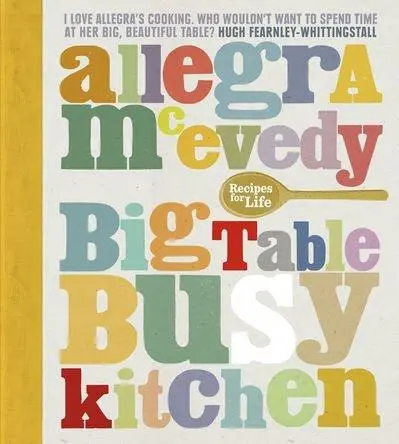 Big Table, Busy Kitchen: 200 Recipes for Life | Allegra Mcevedy