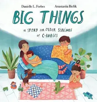 Big Things: A Story for Older Siblings of C-Babies: (Mom's C-Section Recovery), Hardcover/Danielle L. Forbes