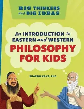 Big Thinkers and Big Ideas: An Introduction to Eastern and Western Philosophy for Kids, Hardcover/Sharon Kaye